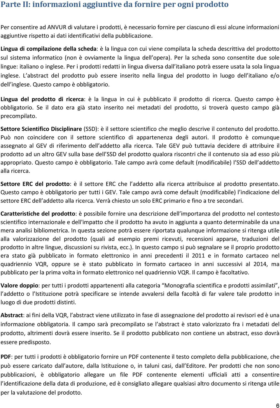 Lingua di compilazione della scheda: è la lingua con cui viene compilata la scheda descrittiva del prodotto sul sistema informatico (non è ovviamente la lingua dell opera).