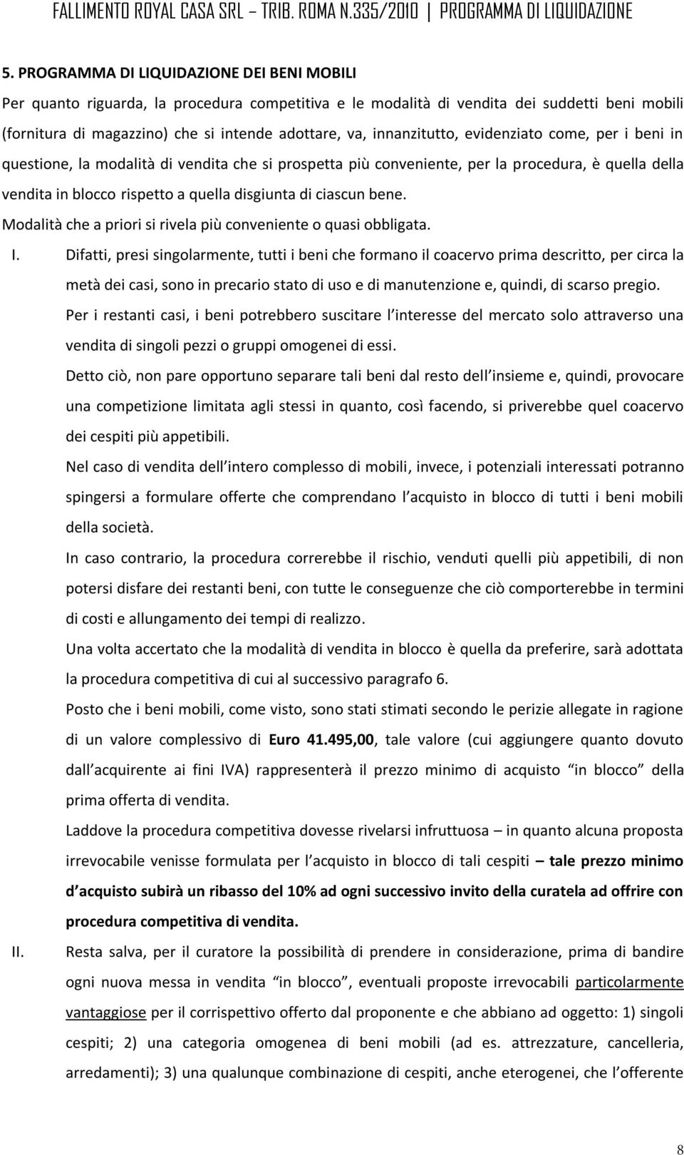 ciascun bene. Modalità che a priori si rivela più conveniente o quasi obbligata. I.