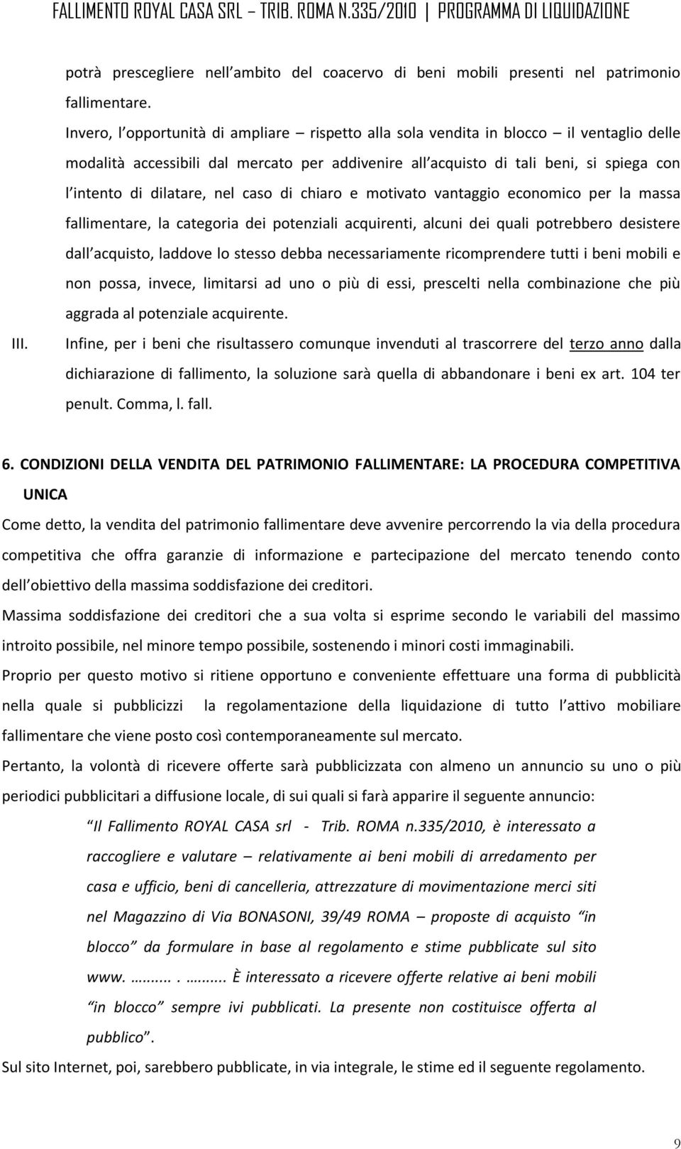 dilatare, nel caso di chiaro e motivato vantaggio economico per la massa fallimentare, la categoria dei potenziali acquirenti, alcuni dei quali potrebbero desistere III.