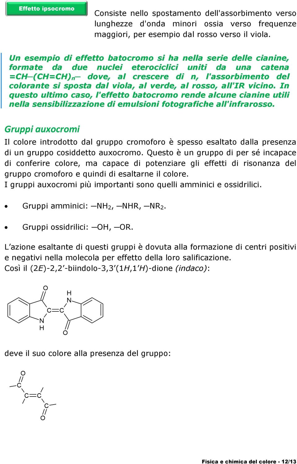 viola, al verde, al rosso, all'ir vicino. In questo ultimo caso, l'effetto batocromo rende alcune cianine utili nella sensibilizzazione di emulsioni fotografiche all'infrarosso.