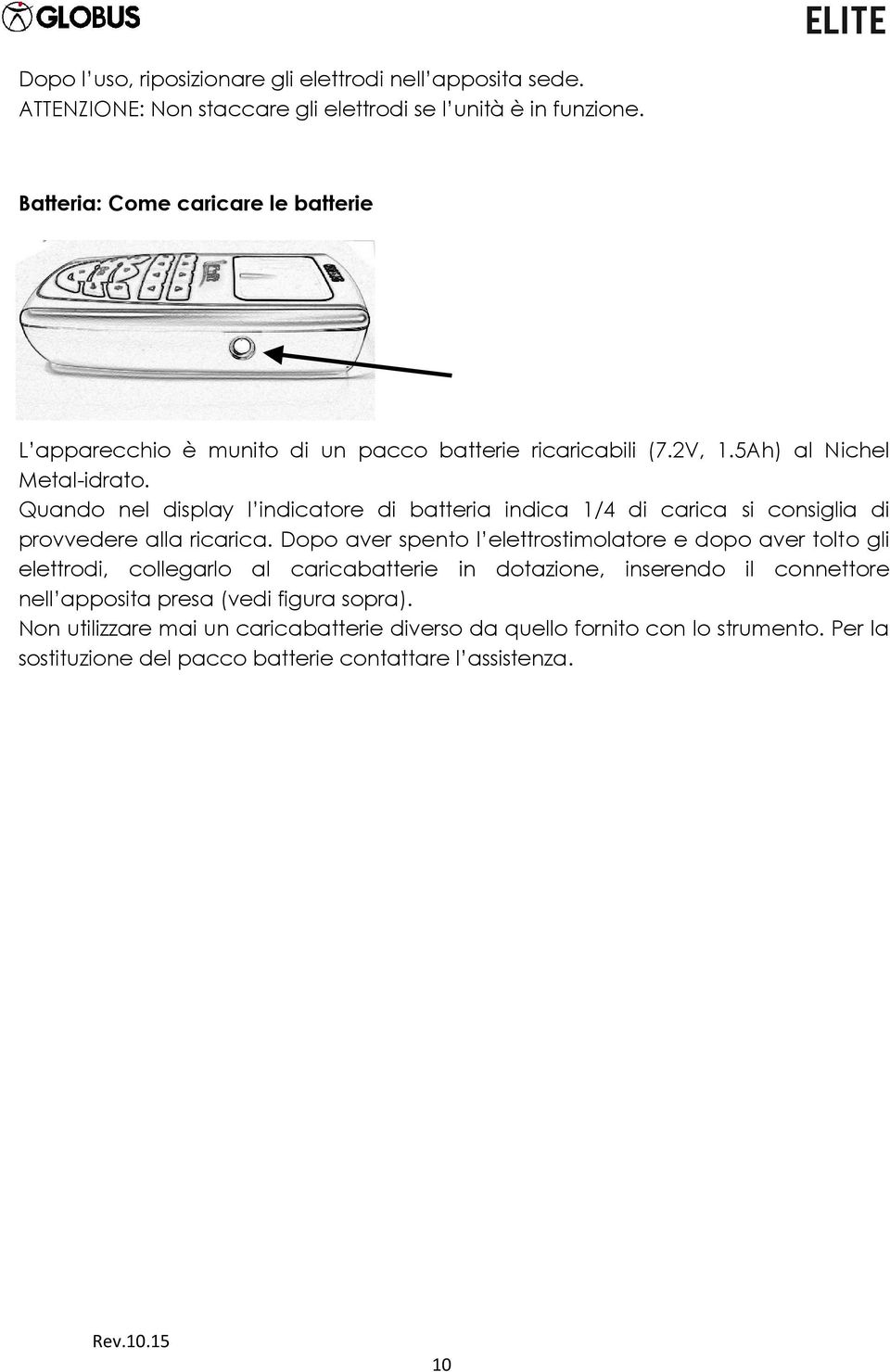 Quando nel display l indicatore di batteria indica 1/4 di carica si consiglia di provvedere alla ricarica.