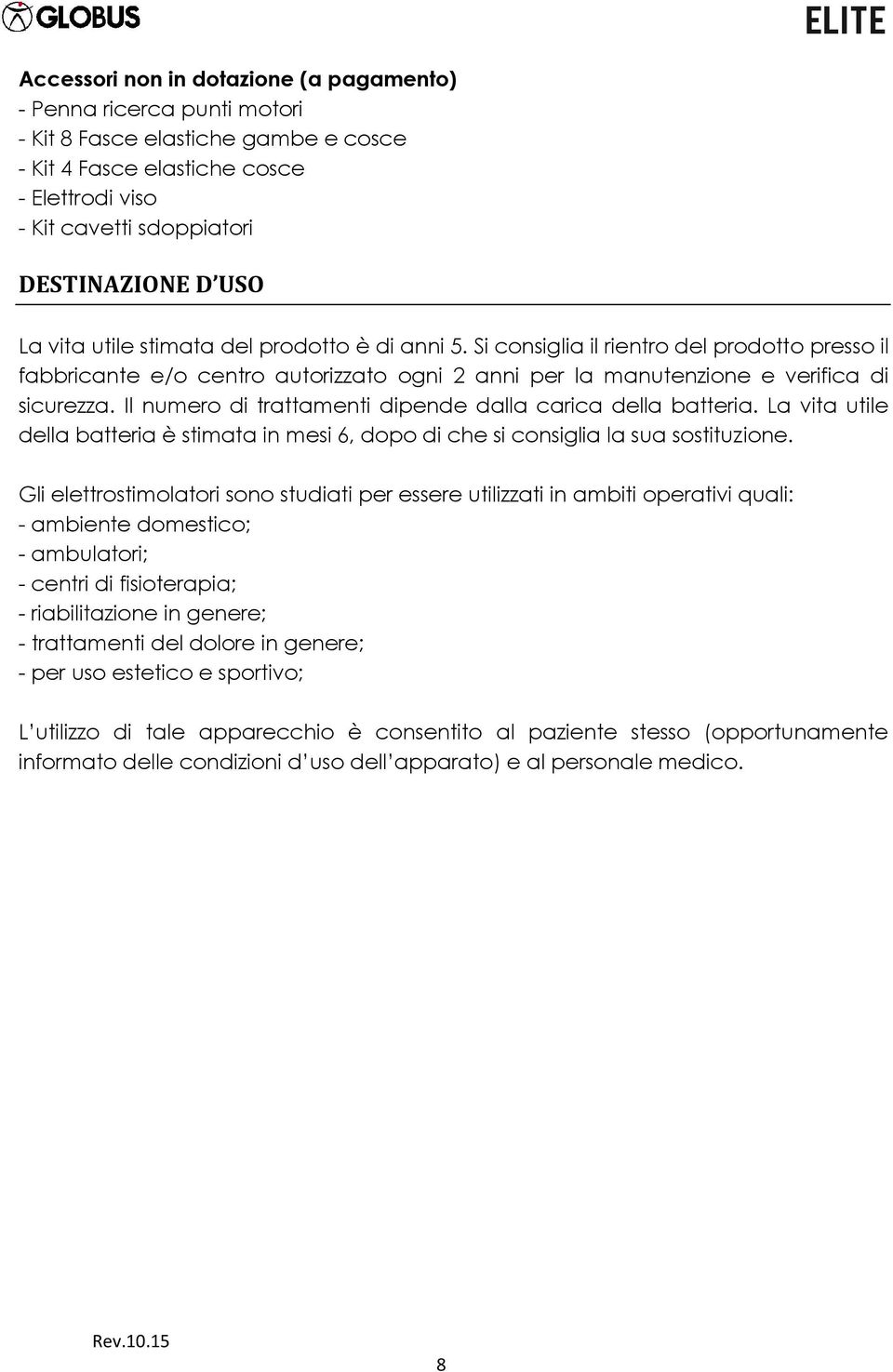 Il numero di trattamenti dipende dalla carica della batteria. La vita utile della batteria è stimata in mesi 6, dopo di che si consiglia la sua sostituzione.