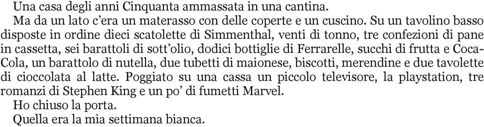 dodici bottiglie di Ferrarelle, succhi di frutta e Coca- Cola, un barattolo di nutella, due tubetti di maionese, biscotti, merendine e due tavolette di