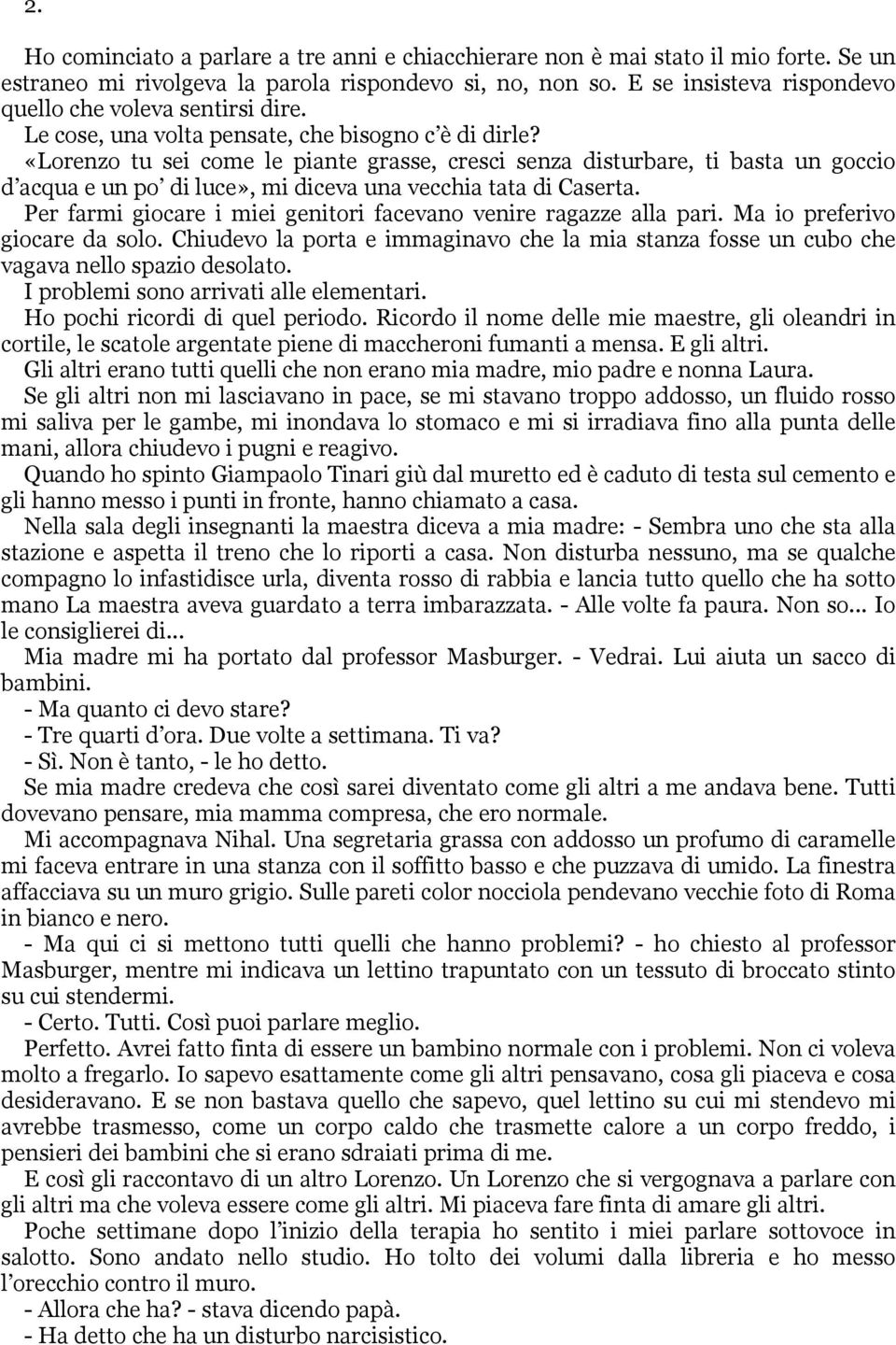 «Lorenzo tu sei come le piante grasse, cresci senza disturbare, ti basta un goccio d acqua e un po di luce», mi diceva una vecchia tata di Caserta.