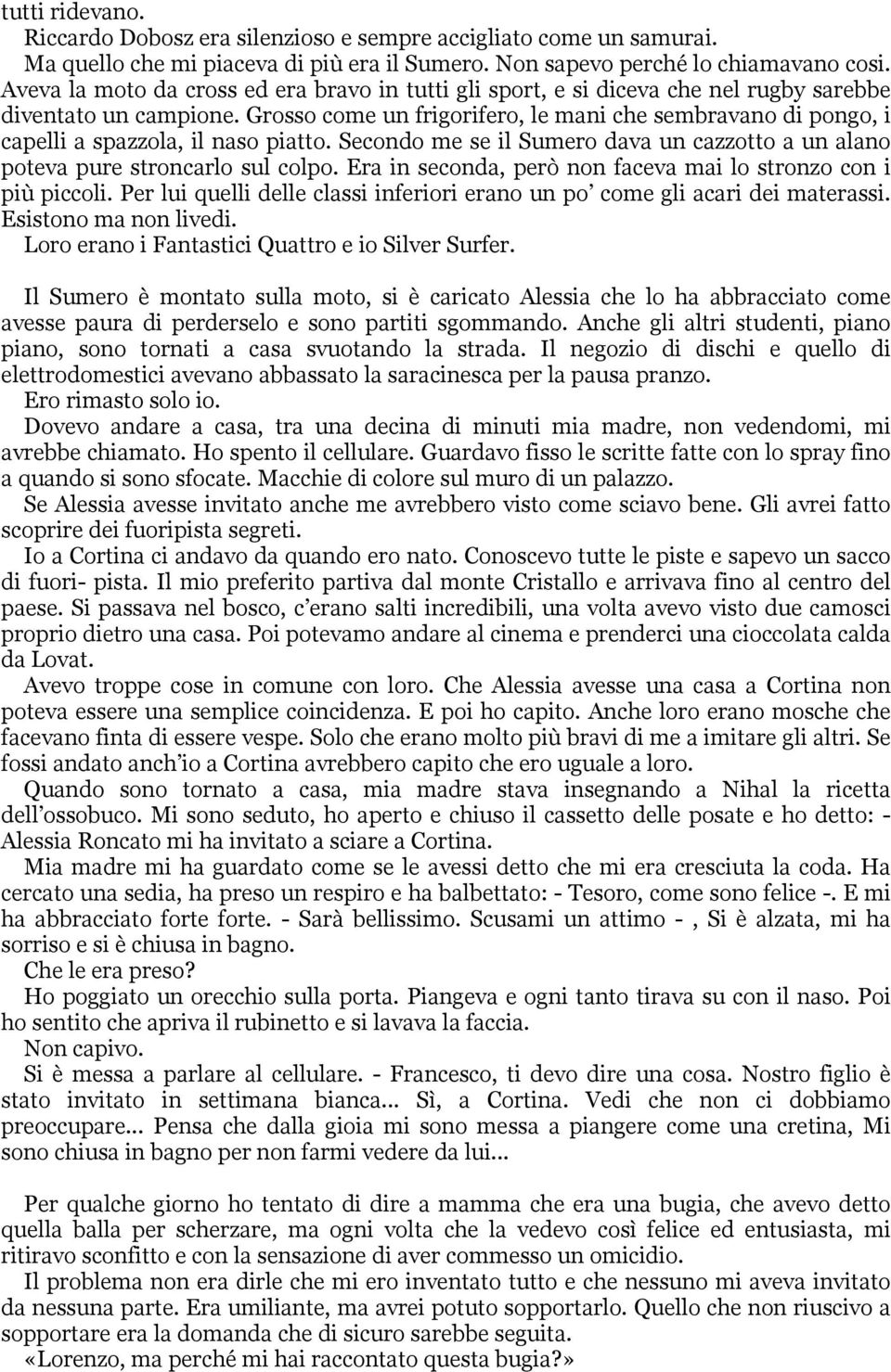 Grosso come un frigorifero, le mani che sembravano di pongo, i capelli a spazzola, il naso piatto. Secondo me se il Sumero dava un cazzotto a un alano poteva pure stroncarlo sul colpo.