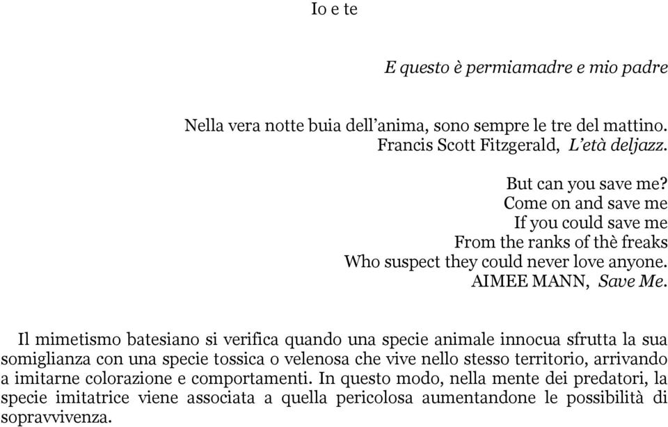 Il mimetismo batesiano si verifica quando una specie animale innocua sfrutta la sua somiglianza con una specie tossica o velenosa che vive nello stesso territorio,