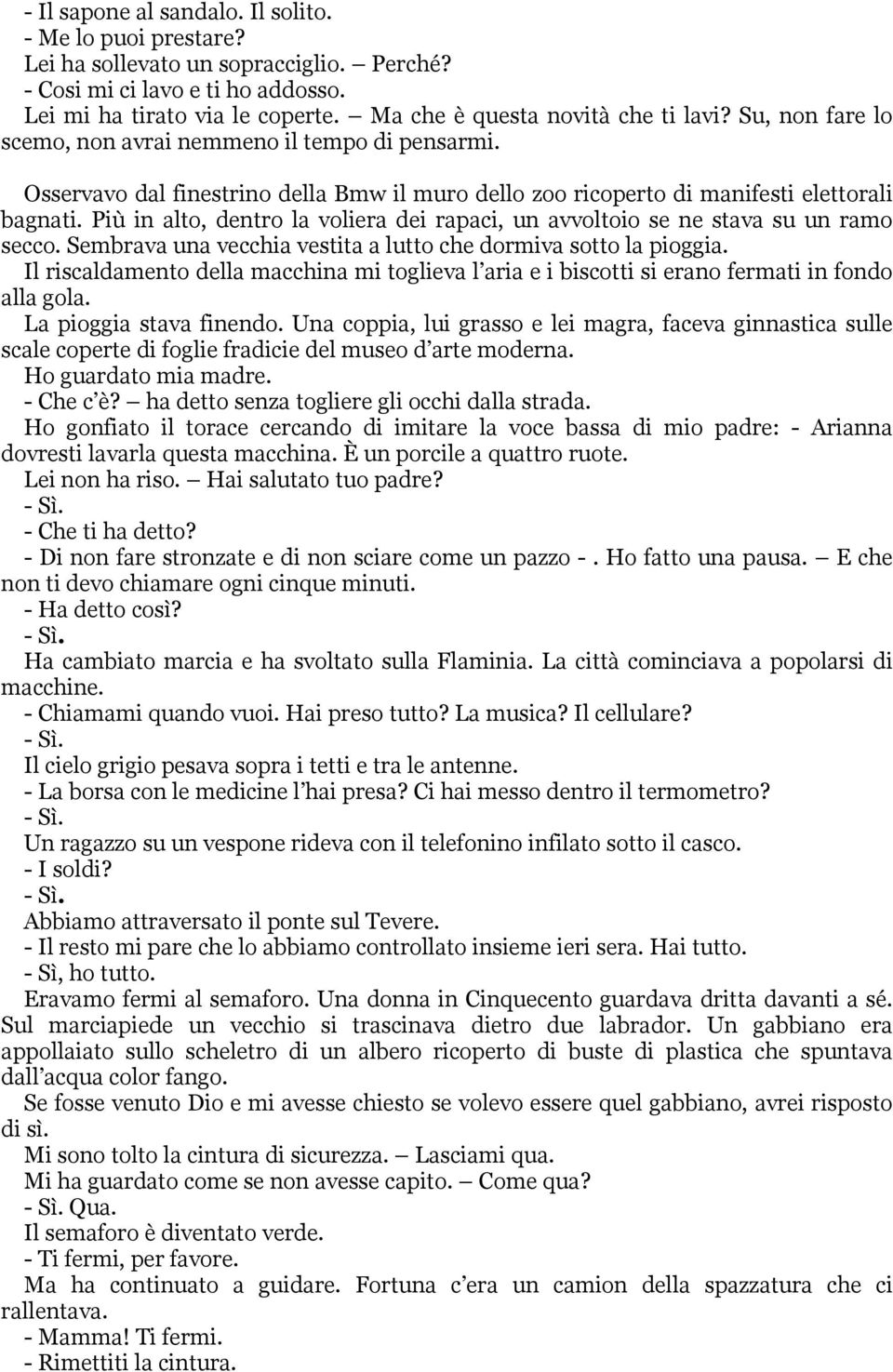 Più in alto, dentro la voliera dei rapaci, un avvoltoio se ne stava su un ramo secco. Sembrava una vecchia vestita a lutto che dormiva sotto la pioggia.