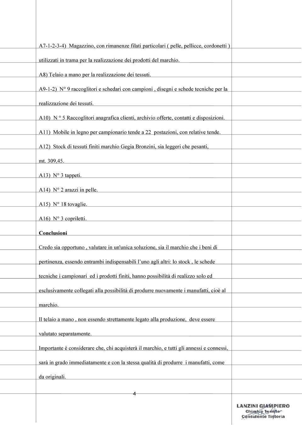 A10) N 5 Raccoglitori anagrafica clienti, archivio offerte, contatti e disposizioni. A11) Mobile in legno per campionario tende a 22 postazioni, con relative tende.