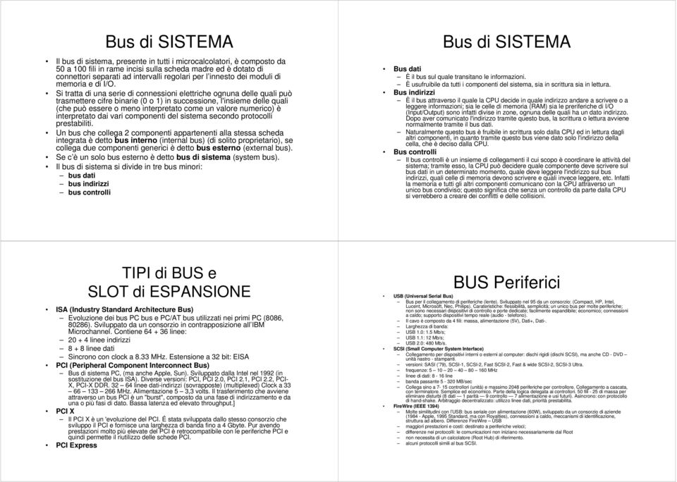 Si tratta di una serie di connesoni elettriche ognuna delle quali può trasmettere cifre binarie (0 o 1) in succesone, l'ineme delle quali (che può essere o me interpretato come un valore numerico) è