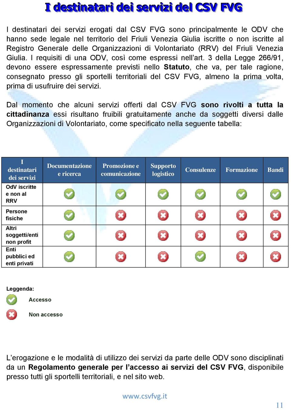 3 della Legge 266/91, devono essere espressamente previsti nello Statuto, che va, per tale ragione, consegnato presso gli sportelli territoriali del CSV FVG, almeno la prima volta, prima di usufruire