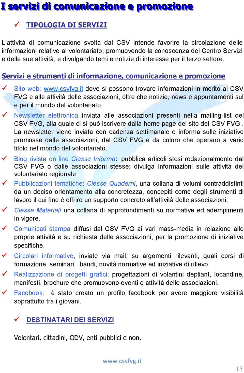 Servizi e strumenti di informazione, comunicazione e promozione Sito web: dove si possono trovare informazioni in merito al CSV FVG e alle attività delle associazioni, oltre che notizie, news e