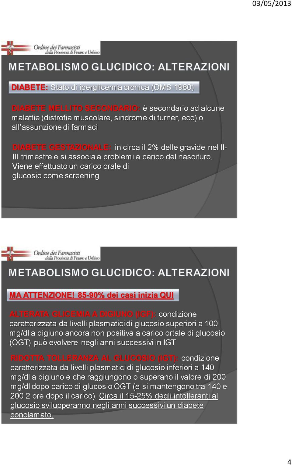 85-90% dei casi inizia QUI ALTERATA GLICEMIA A DIGIUNO (IGF): condizione caratterizzata da livelli plasmatici di glucosio superiori a 100 mg/dl a digiuno ancora non positiva a carico ortale di