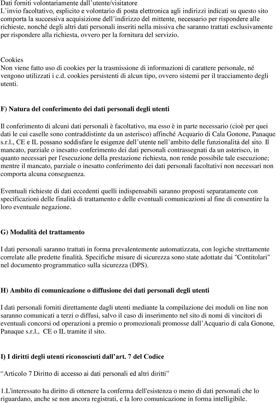 per la fornitura del servizio. Cookies Non viene fatto uso di cookies per la trasmissione di informazioni di carattere personale, né vengono utilizzati i c.d. cookies persistenti di alcun tipo, ovvero sistemi per il tracciamento degli utenti.