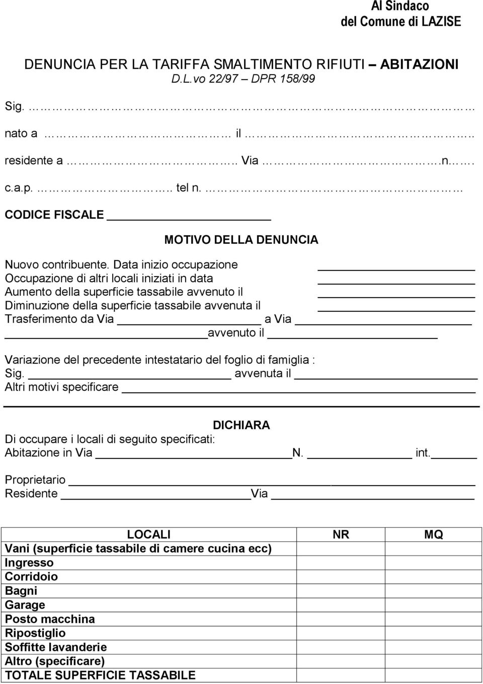 Data inizio occupazione Occupazione di altri locali iniziati in data Aumento della superficie tassabile avvenuto il Diminuzione della superficie tassabile avvenuta il Trasferimento da Via a Via