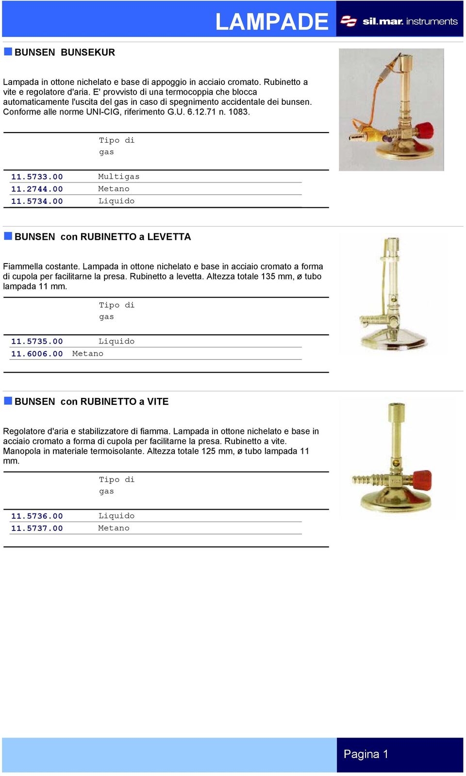 Tipo di gas 11.5733.00 Multigas 11.2744.00 Metano 11.5734.00 Liquido BUNSEN con RUBINETTO a LEVETTA Fiaella costante.