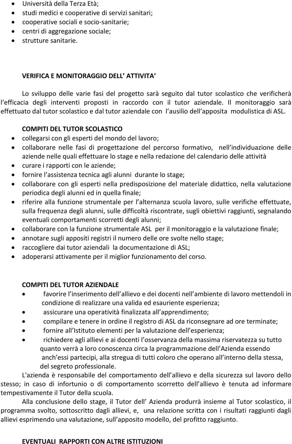 aziendale. Il monitoraggio sarà effettuato dal tutor scolastico e dal tutor aziendale con l ausilio dell apposita modulistica di ASL.