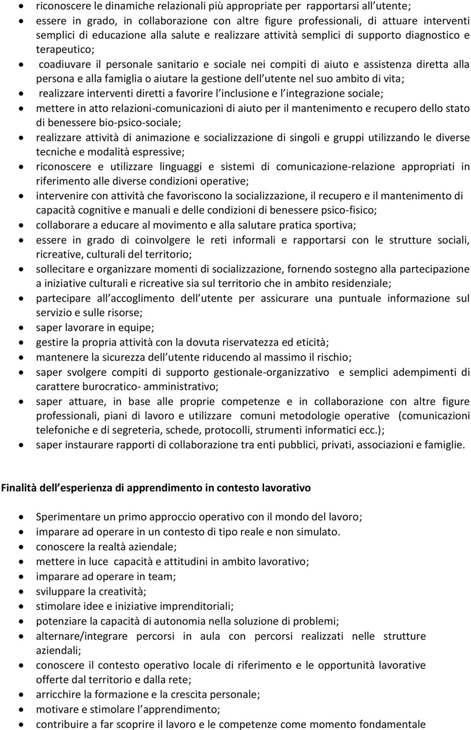 aiutare la gestione dell utente nel suo ambito di vita; realizzare interventi diretti a favorire l inclusione e l integrazione sociale; mettere in atto relazioni-comunicazioni di aiuto per il