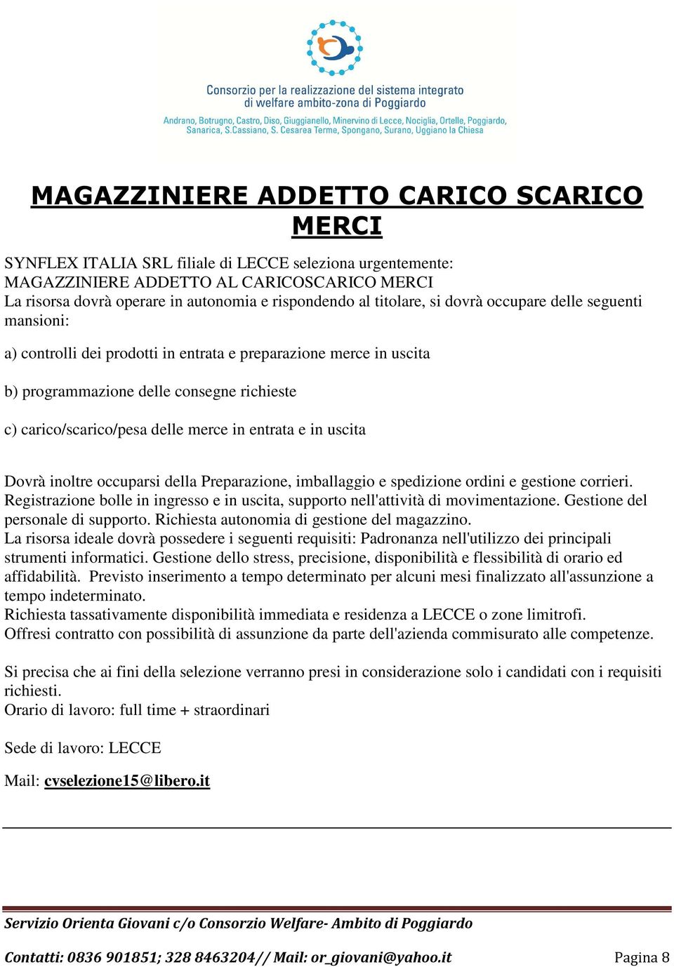 merce in entrata e in uscita Dovrà inoltre occuparsi della Preparazione, imballaggio e spedizione ordini e gestione corrieri.