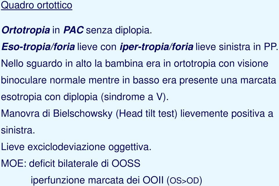 Nello sguardo in alto la bambina era in ortotropia con visione binoculare normale mentre in basso era presente una