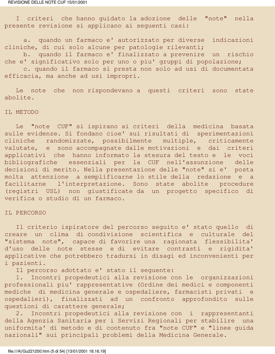 quando il farmaco e' finalizzato a prevenire un rischio che e' significativo solo per uno o piu' gruppi di popolazione; c.