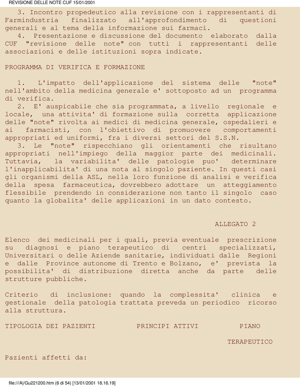 PROGRAMMA DI VERIFICA E FORMAZIONE 1. L'impatto dell'applicazione del sistema delle "note" nell'ambito della medicina generale e' sottoposto ad un programma di verifica. 2.