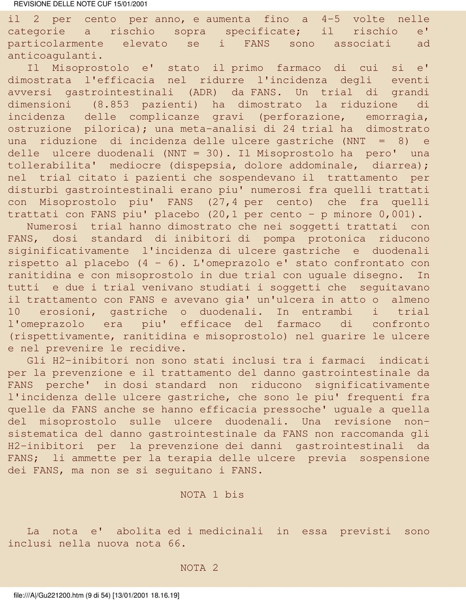 853 pazienti) ha dimostrato la riduzione di incidenza delle complicanze gravi (perforazione, emorragia, ostruzione pilorica); una meta-analisi di 24 trial ha dimostrato una riduzione di incidenza