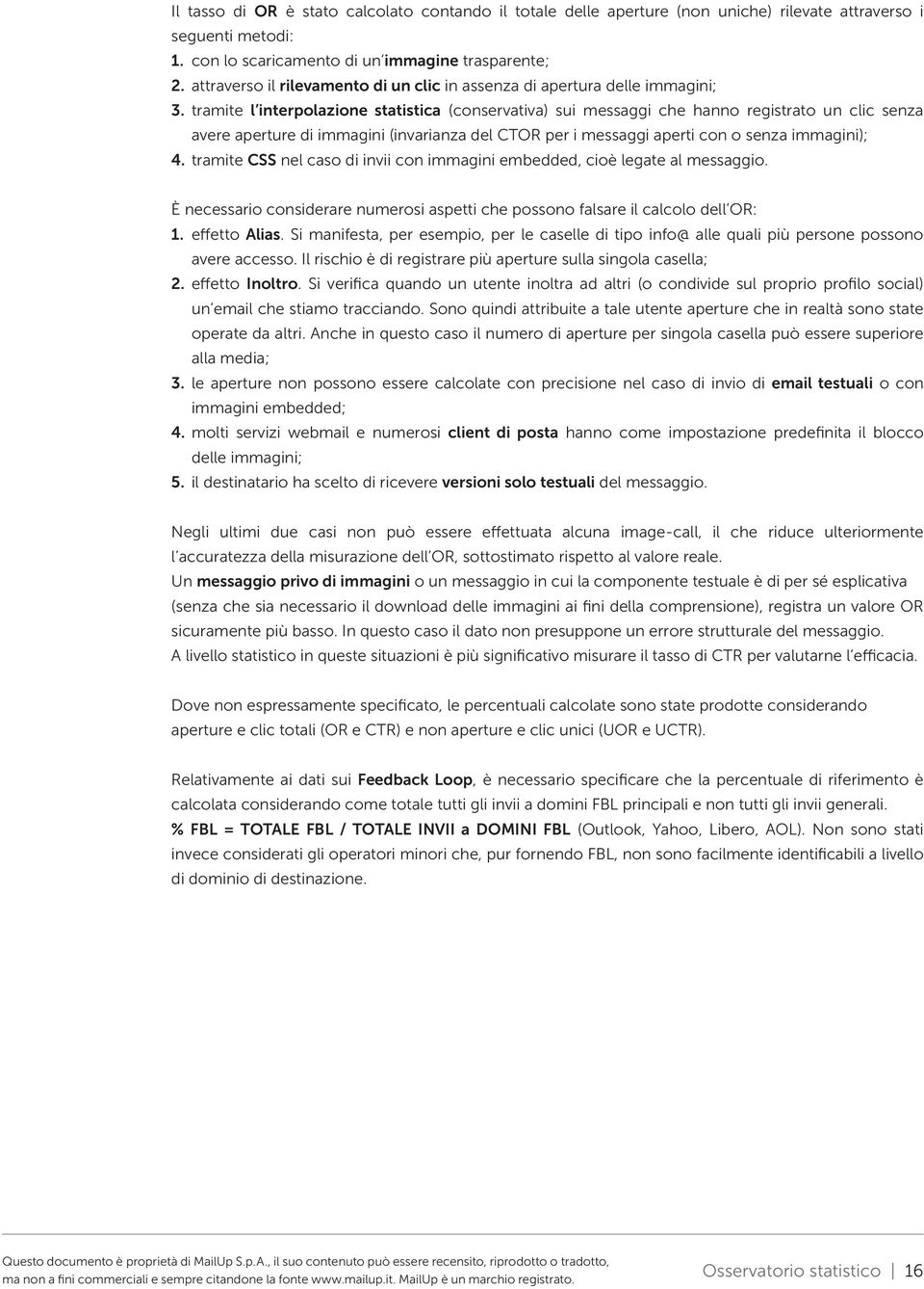 tramite l interpolazione statistica (conservativa) sui messaggi che hanno registrato un clic senza avere aperture di immagini (invarianza del CTOR per i messaggi aperti con o senza immagini); 4.