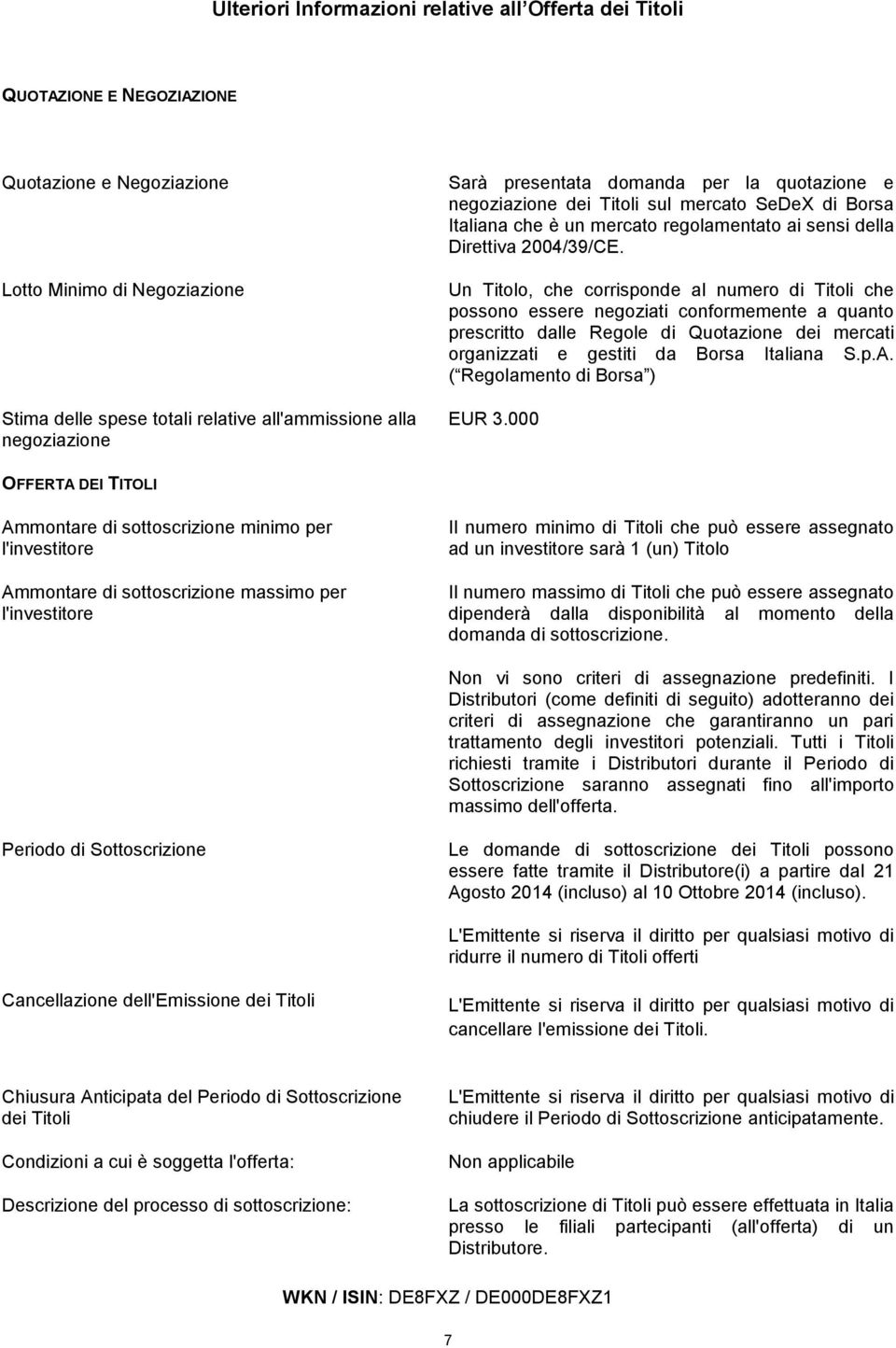 Un Titolo, che corrisponde al numero di Titoli che possono essere negoziati conformemente a quanto prescritto dalle Regole di Quotazione dei mercati organizzati e gestiti da Borsa Italiana S.p.A.