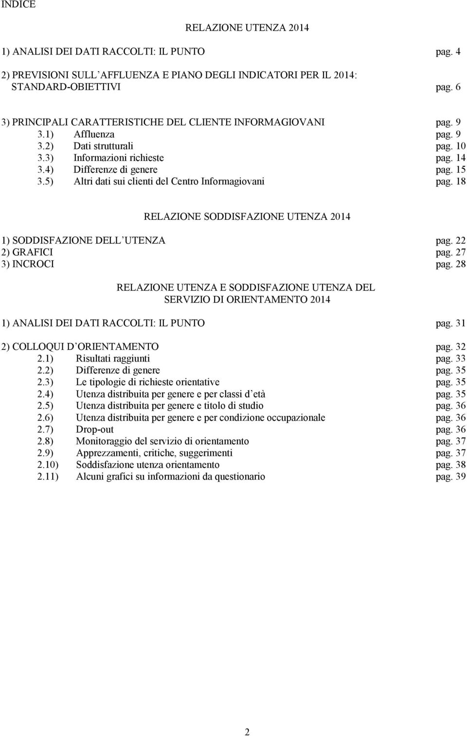 5) Altri dati sui clienti del Centro Informagiovani pag. 18 RELAZIONE SODDISFAZIONE UTENZA 2014 1) SODDISFAZIONE DELL UTENZA pag. 22 2) GRAFICI pag. 27 3) INCROCI pag.