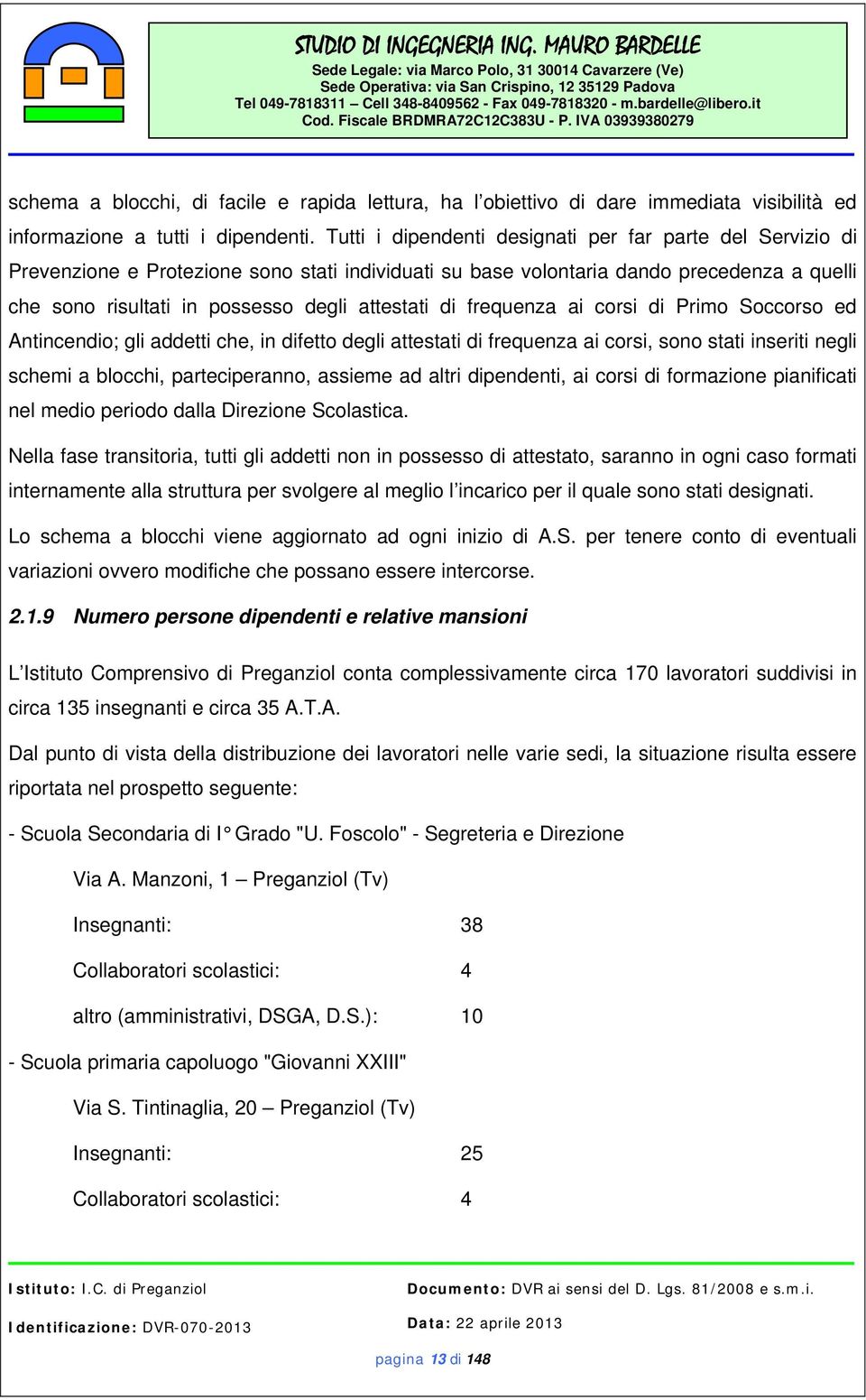 di frequenza ai corsi di Primo Soccorso ed Antincendio; gli addetti che, in difetto degli attestati di frequenza ai corsi, sono stati inseriti negli schemi a blocchi, parteciperanno, assieme ad altri