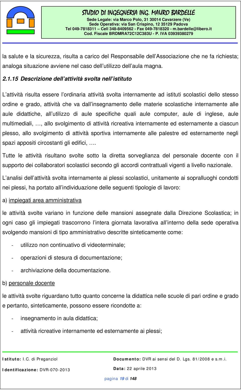 insegnamento delle materie scolastiche internamente alle aule didattiche, all utilizzo di aule specifiche quali aule computer, aule di inglese, aule multimediali,, allo svolgimento di attività