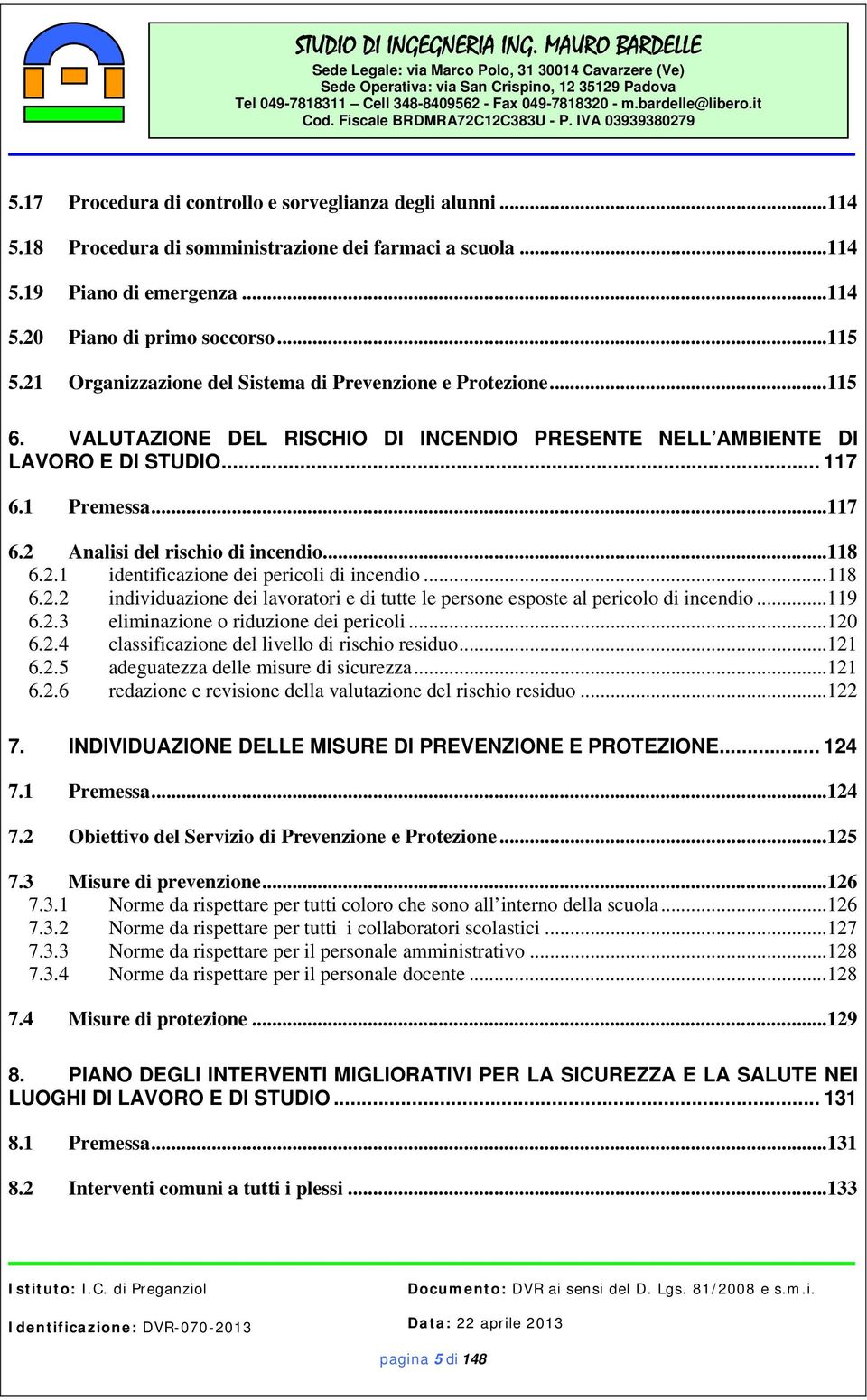 .. 118 6.2.1 identificazione dei pericoli di incendio... 118 6.2.2 individuazione dei lavoratori e di tutte le persone esposte al pericolo di incendio... 119 6.2.3 eliminazione o riduzione dei pericoli.