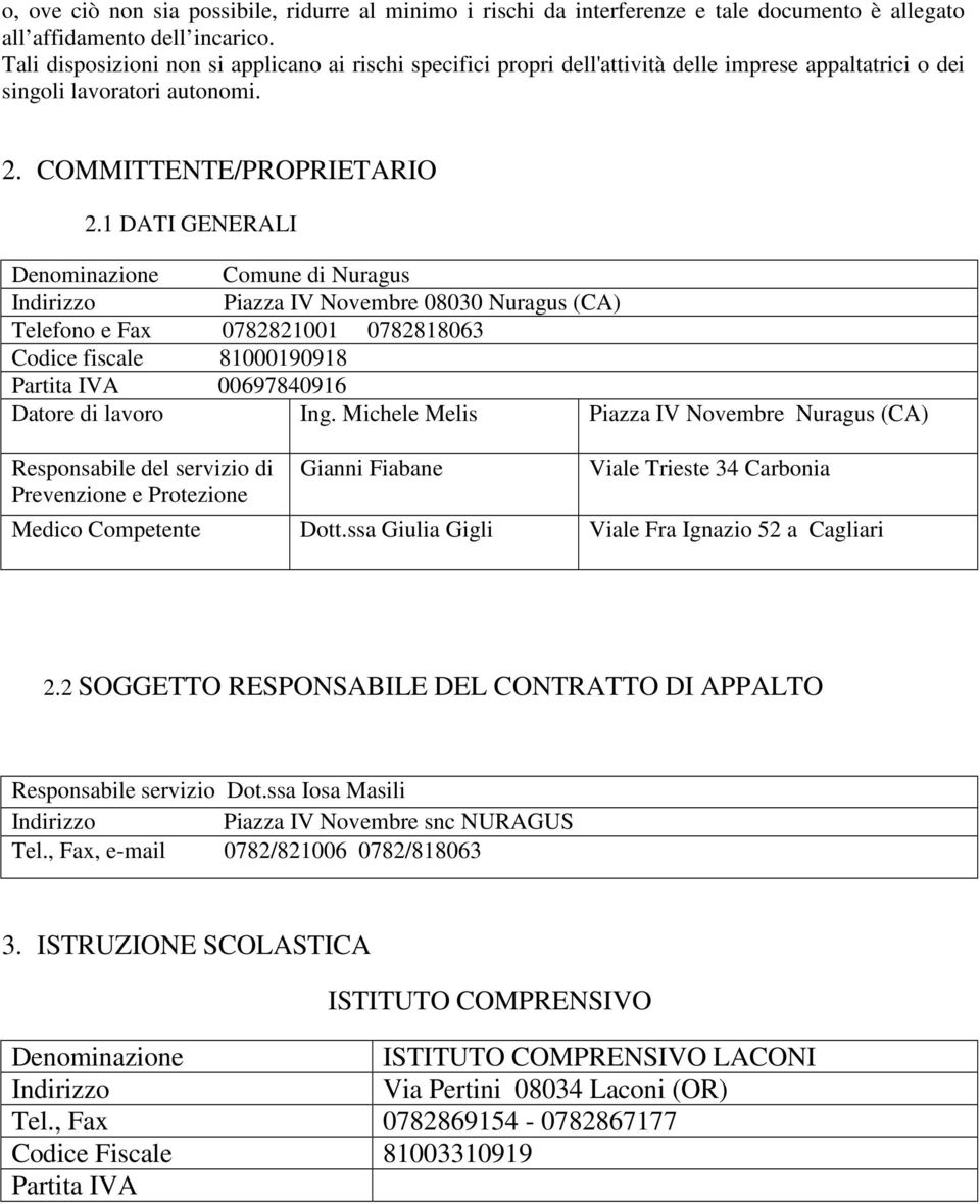 1 DATI GENERALI Denominazione Comune di Nuragus Indirizzo Piazza IV Novembre 08030 Nuragus (CA) Telefono e Fax 0782821001 0782818063 Codice fiscale 81000190918 Partita IVA 00697840916 Datore di