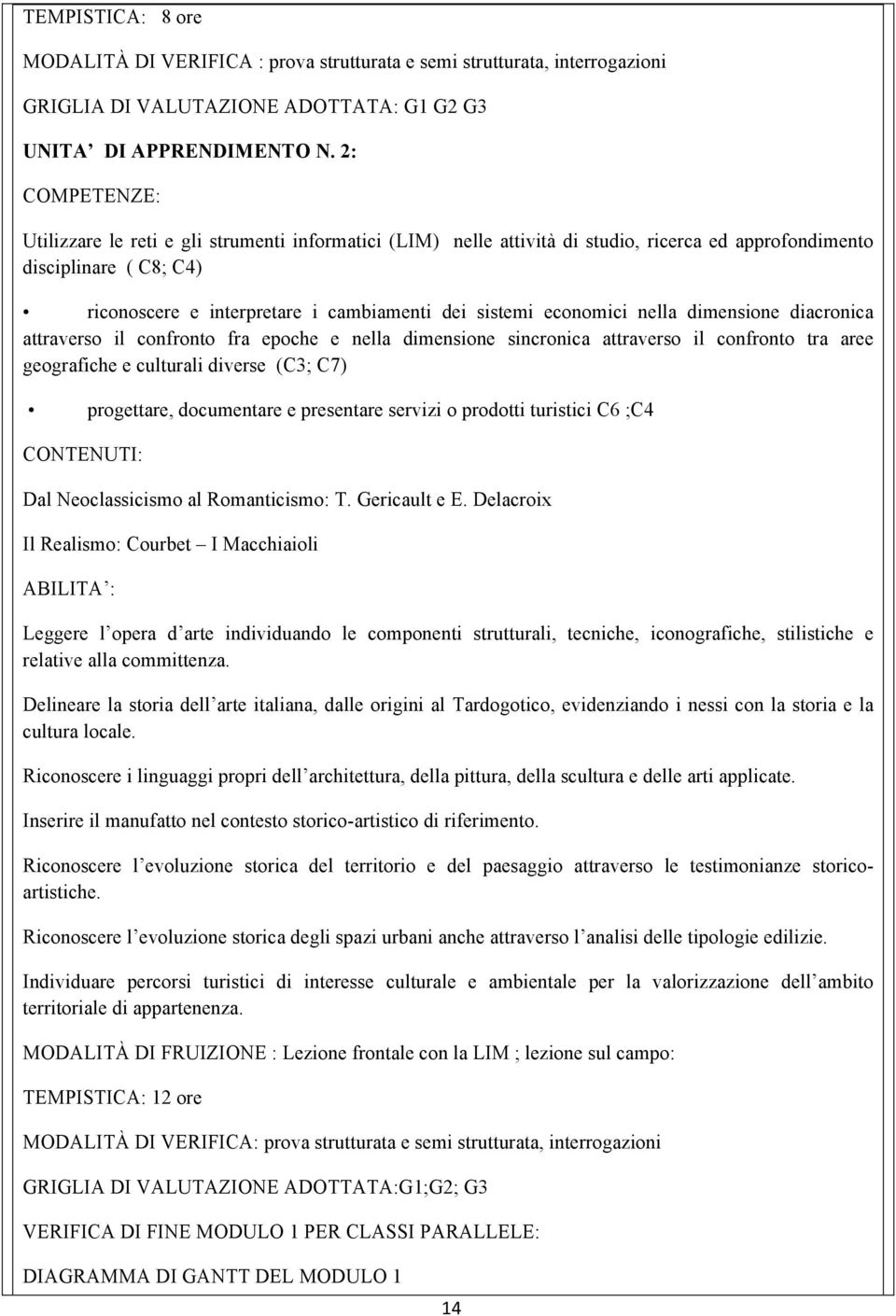 economici nella dimensione diacronica attraverso il confronto fra epoche e nella dimensione sincronica attraverso il confronto tra aree geografiche e culturali diverse (C3; C7) progettare,