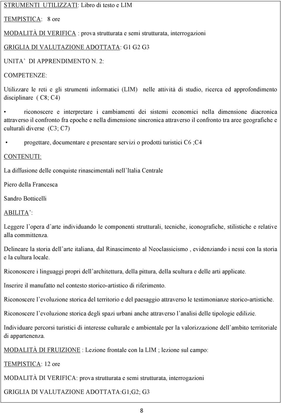 2: COMPETENZE: Utilizzare le reti e gli strumenti informatici (LIM) nelle attività di studio, ricerca ed approfondimento disciplinare ( C8; C4) riconoscere e interpretare i cambiamenti dei sistemi