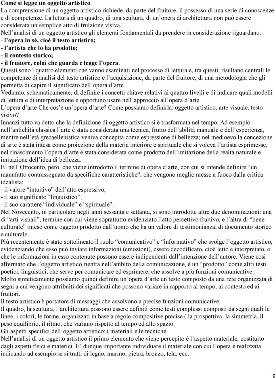 Nell analisi di un oggetto artistico gli elementi fondamentali da prendere in considerazione riguardano: - l opera in sé, cioè il testo artistico; - l artista che lo ha prodotto; - il contesto