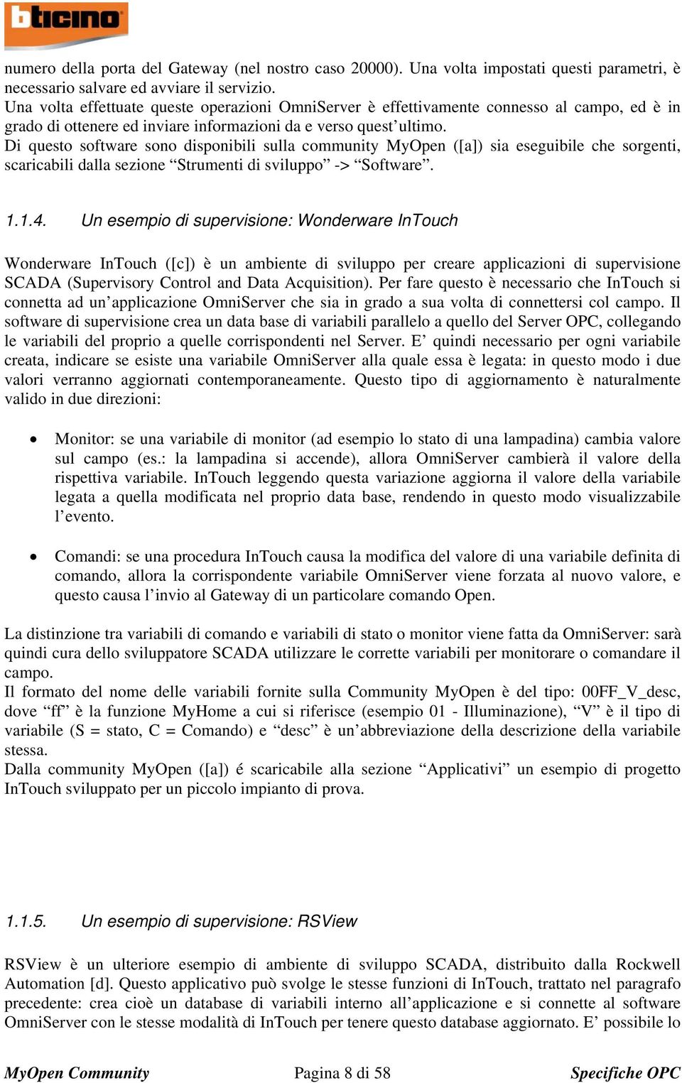 Di questo software sono disponibili sulla community MyOpen ([a]) sia eseguibile che sorgenti, scaricabili dalla sezione Strumenti di sviluppo -> Software. 1.1.4.