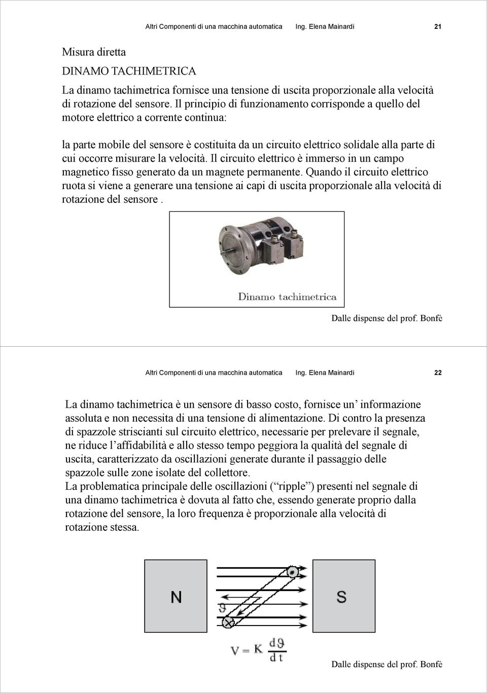 misurare la velocità. Il circuito elettrico è immerso in un campo magnetico fisso generato da un magnete permanente.