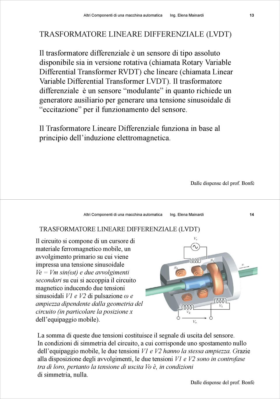 Il trasformatore differenziale è un sensore modulante in quanto richiede un generatore ausiliario per generare una tensione sinusoidale di eccitazione per il funzionamento del sensore.