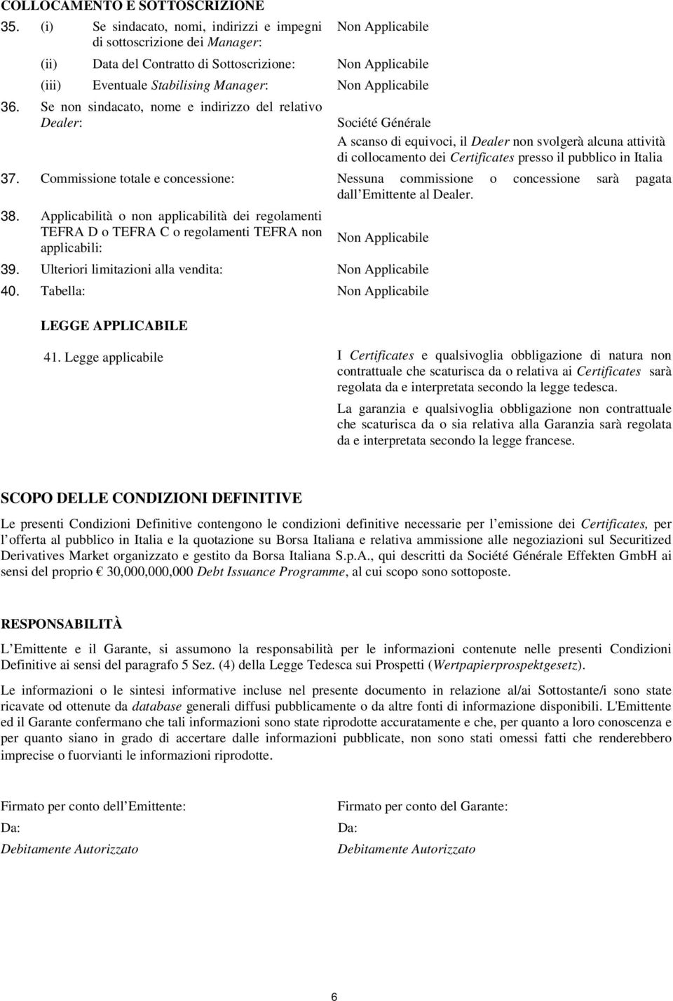 Commissione totale e concessione: Nessuna commissione o concessione sarà pagata dall Emittente al Dealer. 38.