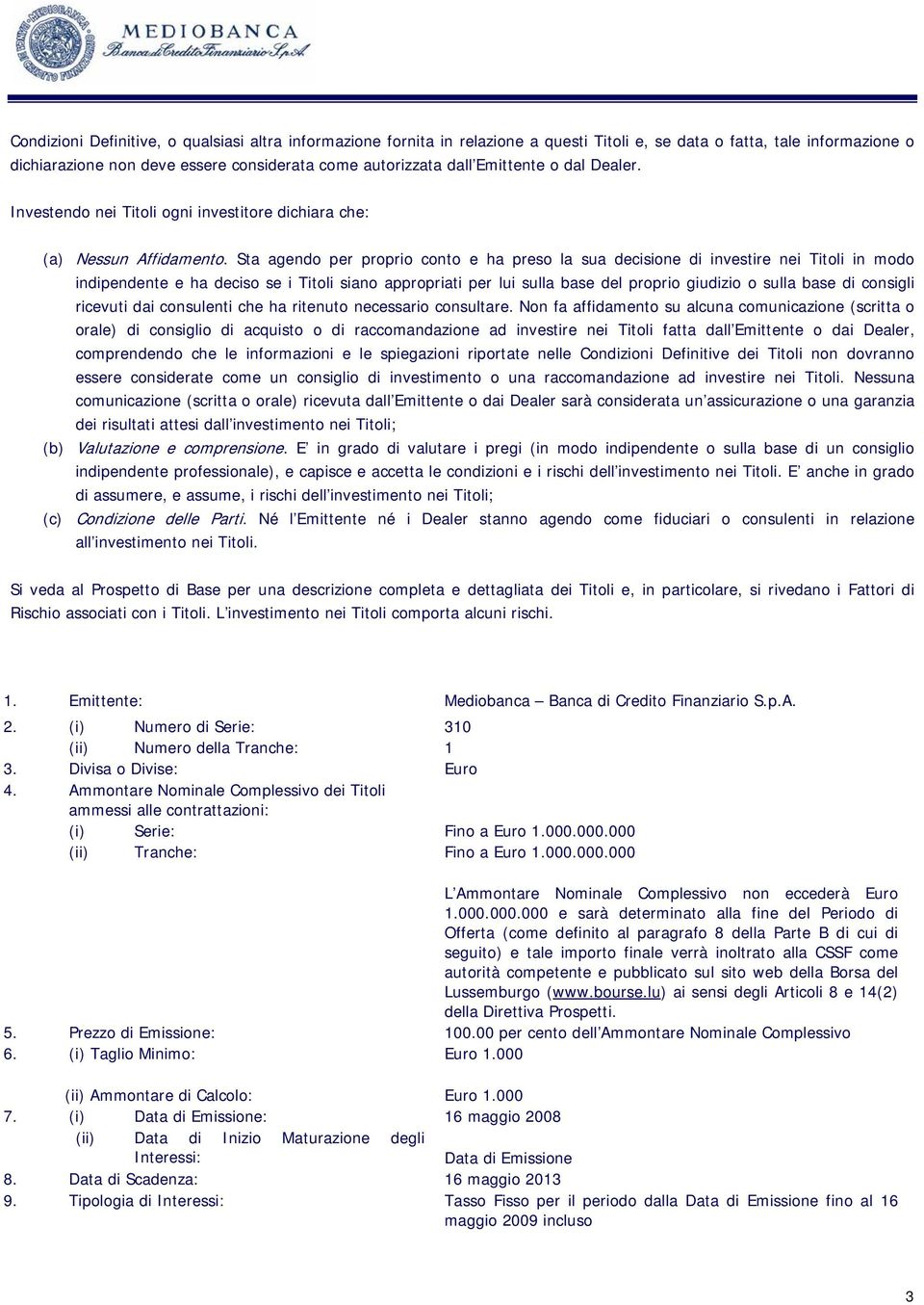 Sta agendo per proprio conto e ha preso la sua decisione di investire nei Titoli in modo indipendente e ha deciso se i Titoli siano appropriati per lui sulla base del proprio giudizio o sulla base di