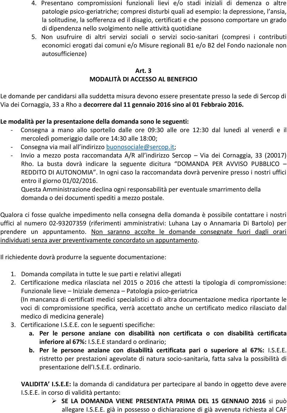 Non usufruire di altri servizi sociali o servizi socio-sanitari (compresi i contributi economici erogati dai comuni e/o Misure regionali B1 e/o B2 del Fondo nazionale non autosufficienze) Art.