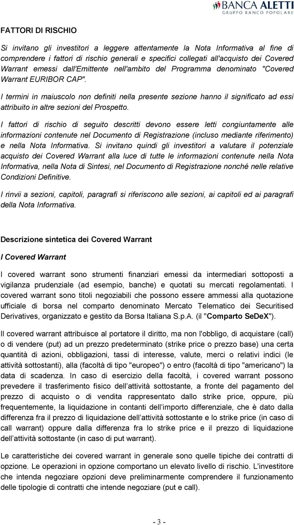 I termini in maiuscolo non definiti nella presente sezione hanno il significato ad essi attribuito in altre sezioni del Prospetto.