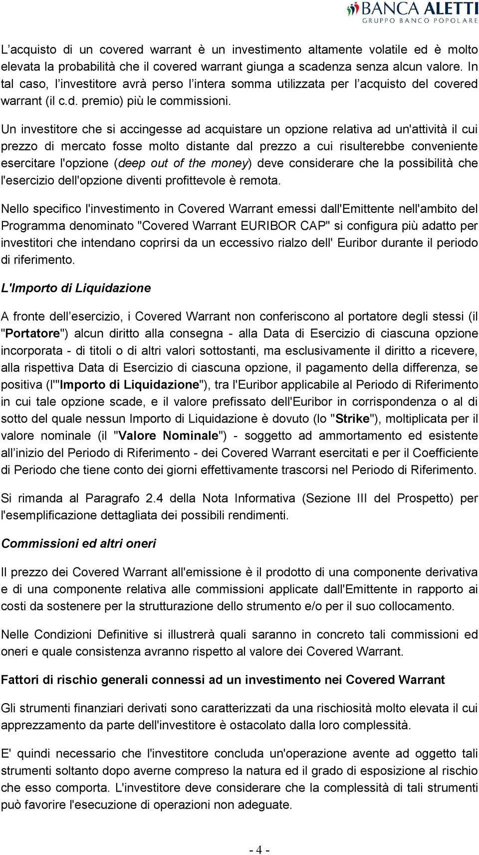 Un investitore che si accingesse ad acquistare un opzione relativa ad un'attività il cui prezzo di mercato fosse molto distante dal prezzo a cui risulterebbe conveniente esercitare l'opzione (deep