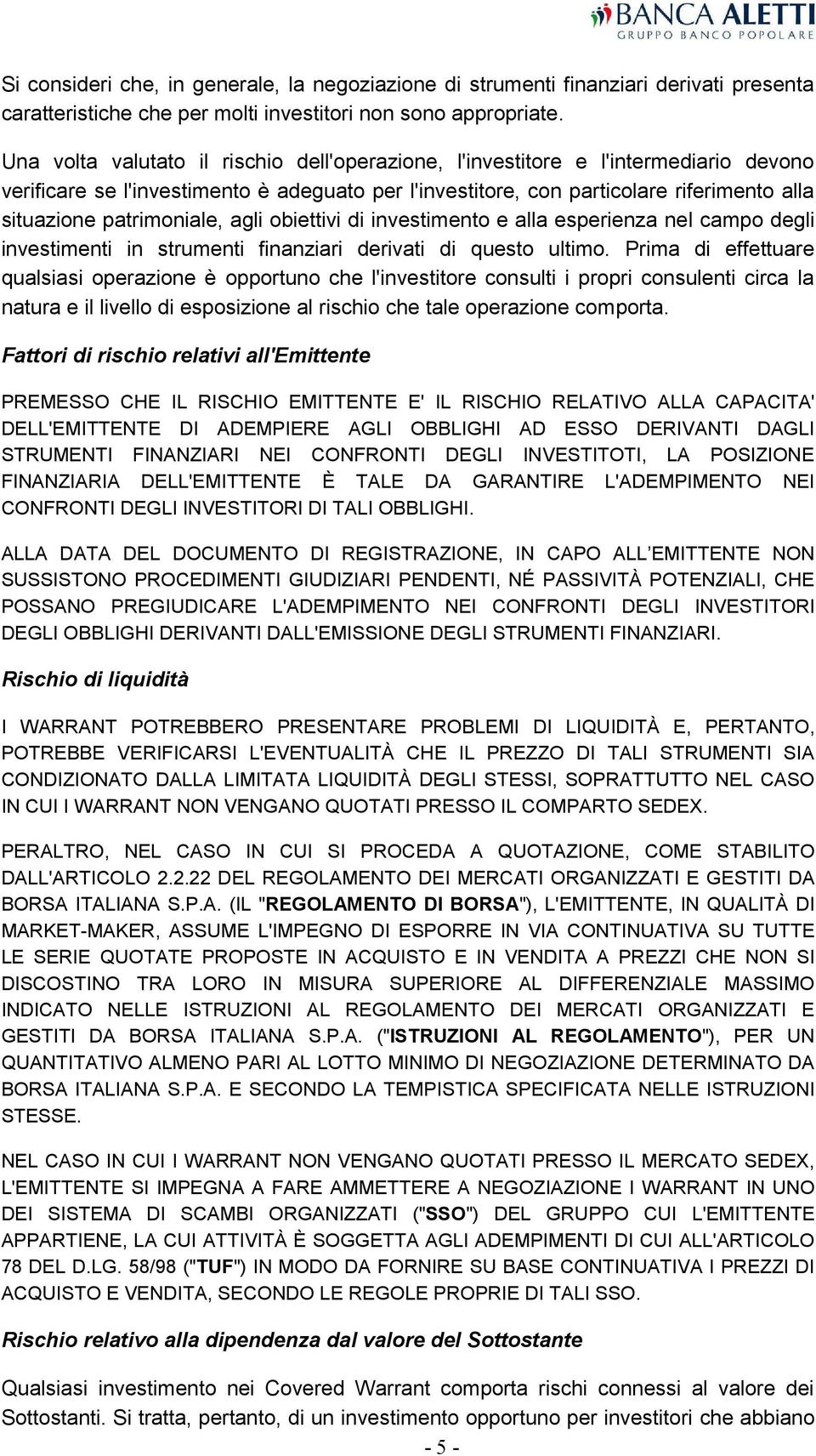 patrimoniale, agli obiettivi di investimento e alla esperienza nel campo degli investimenti in strumenti finanziari derivati di questo ultimo.