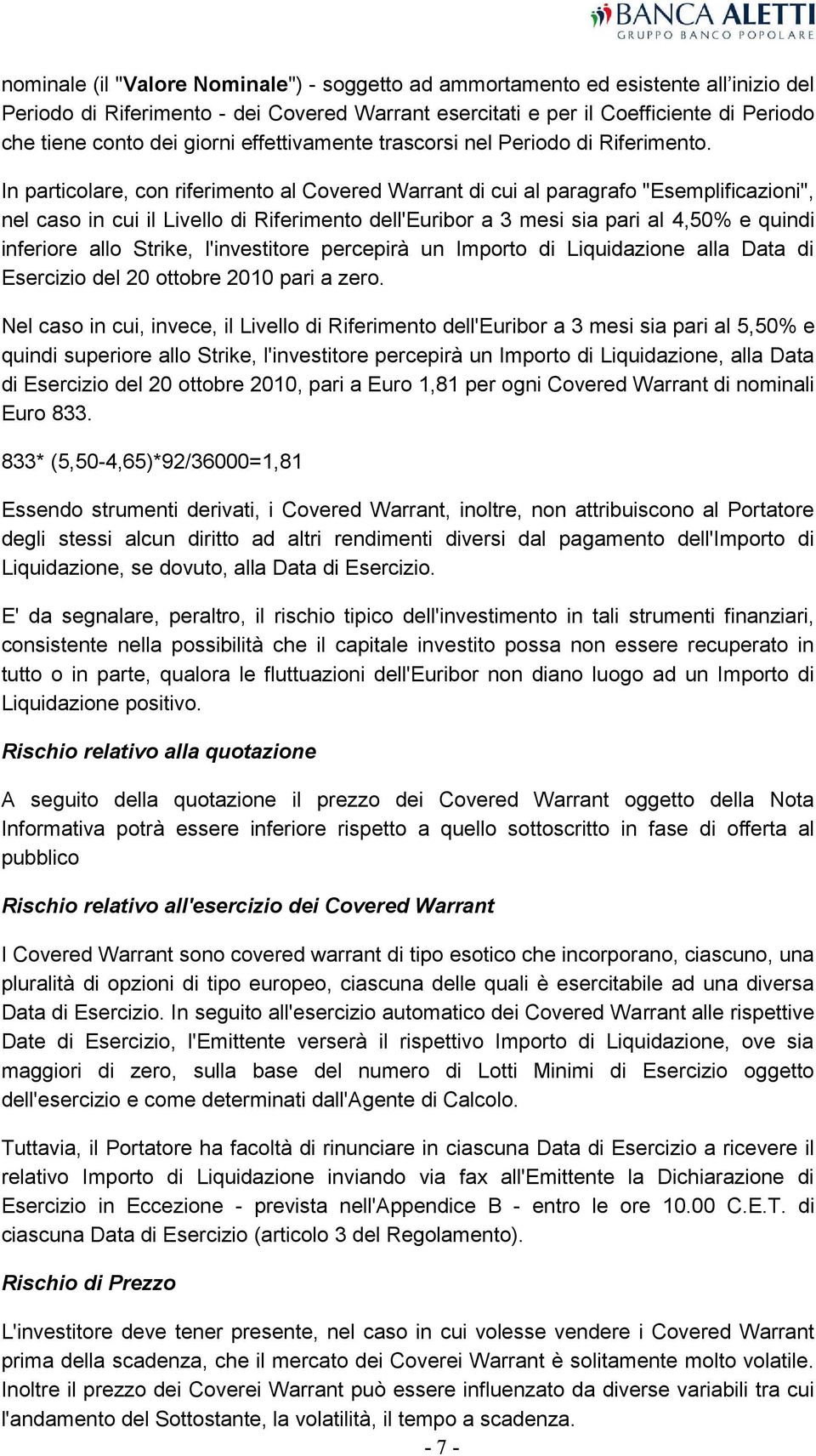 In particolare, con riferimento al Covered Warrant di cui al paragrafo "Esemplificazioni", nel caso in cui il Livello di Riferimento dell'euribor a 3 mesi sia pari al 4,50% e quindi inferiore allo