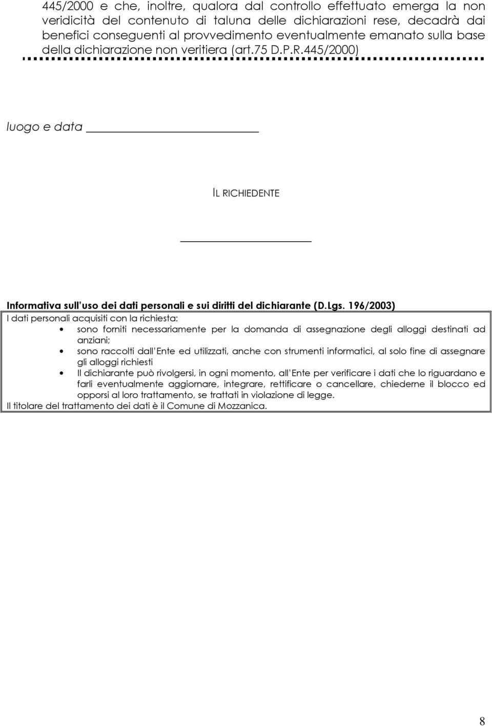 196/2003) I dati personali acquisiti con la richiesta: sono forniti necessariamente per la domanda di assegnazione degli alloggi destinati ad anziani; sono raccolti dall Ente ed utilizzati, anche con