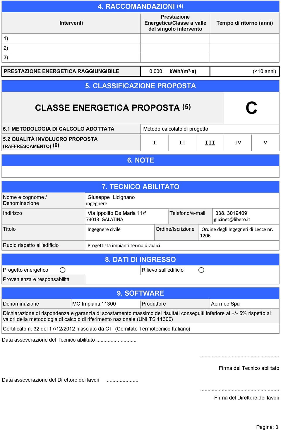 NOTE Nome e cognome / Denominazione 7. TECNICO ABILITATO Giuseppe Licignano ingegnere Indirizzo Via Ippolito De Maria 11/f 73013 GALATINA Telefono/e-mail 338. 3019409 glicinet@libero.