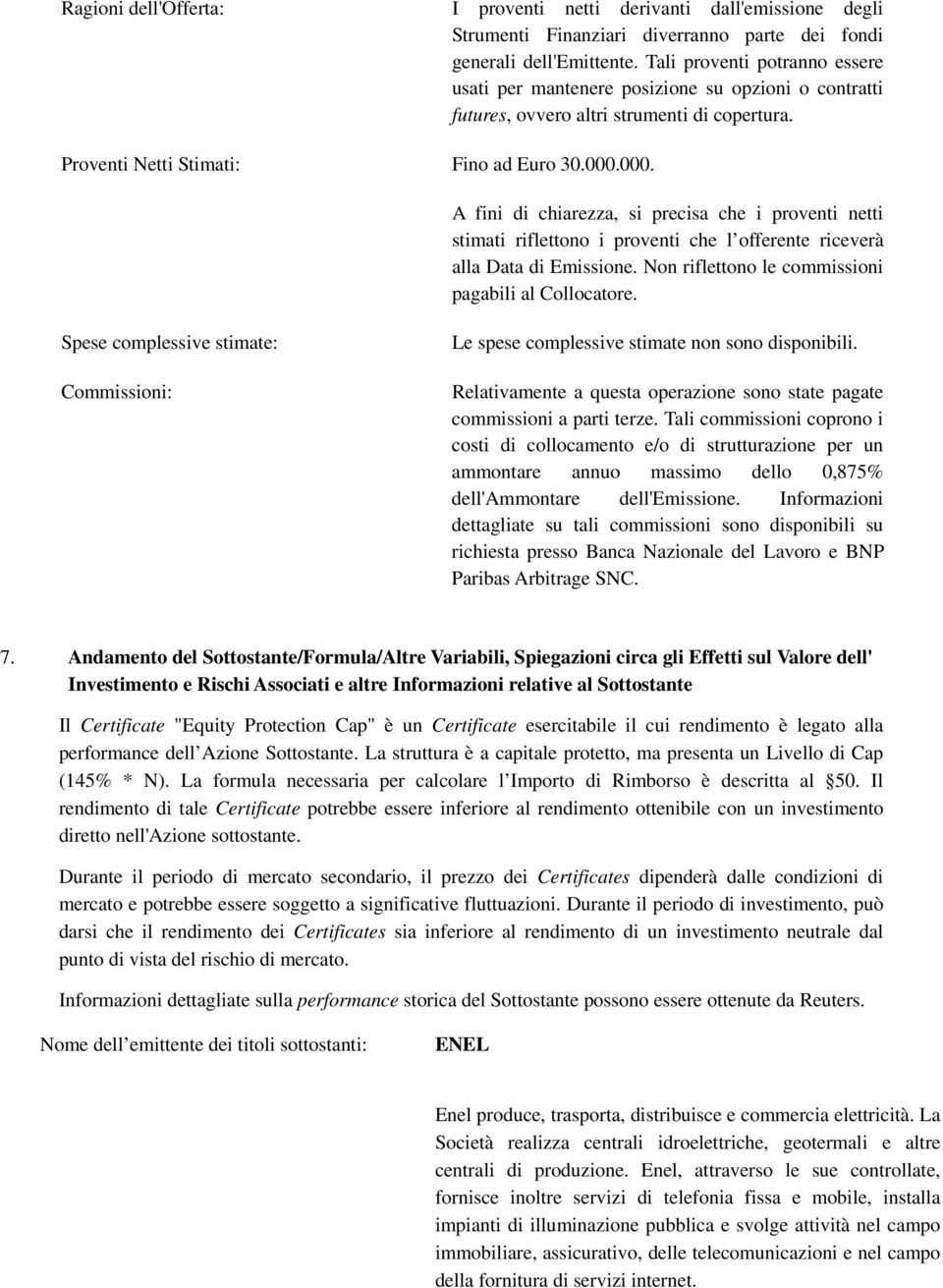 000. A fini di chiarezza, si precisa che i proventi netti stimati riflettono i proventi che l offerente riceverà alla Data di Emissione. Non riflettono le commissioni pagabili al Collocatore.