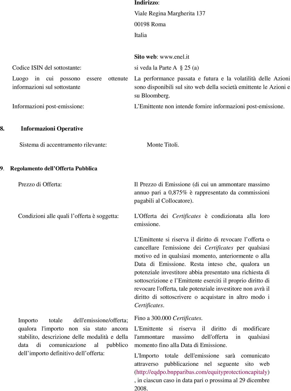 L Emittente non intende fornire informazioni post-emissione. 8. Informazioni Operative Sistema di accentramento rilevante: Monte Titoli. 9.